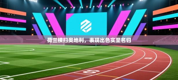 荷兰横扫奥地利，表现出色实至名归