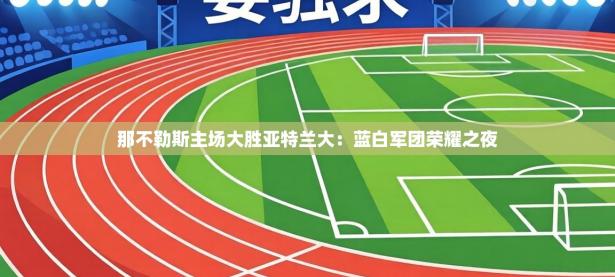 那不勒斯主场大胜亚特兰大：蓝白军团荣耀之夜