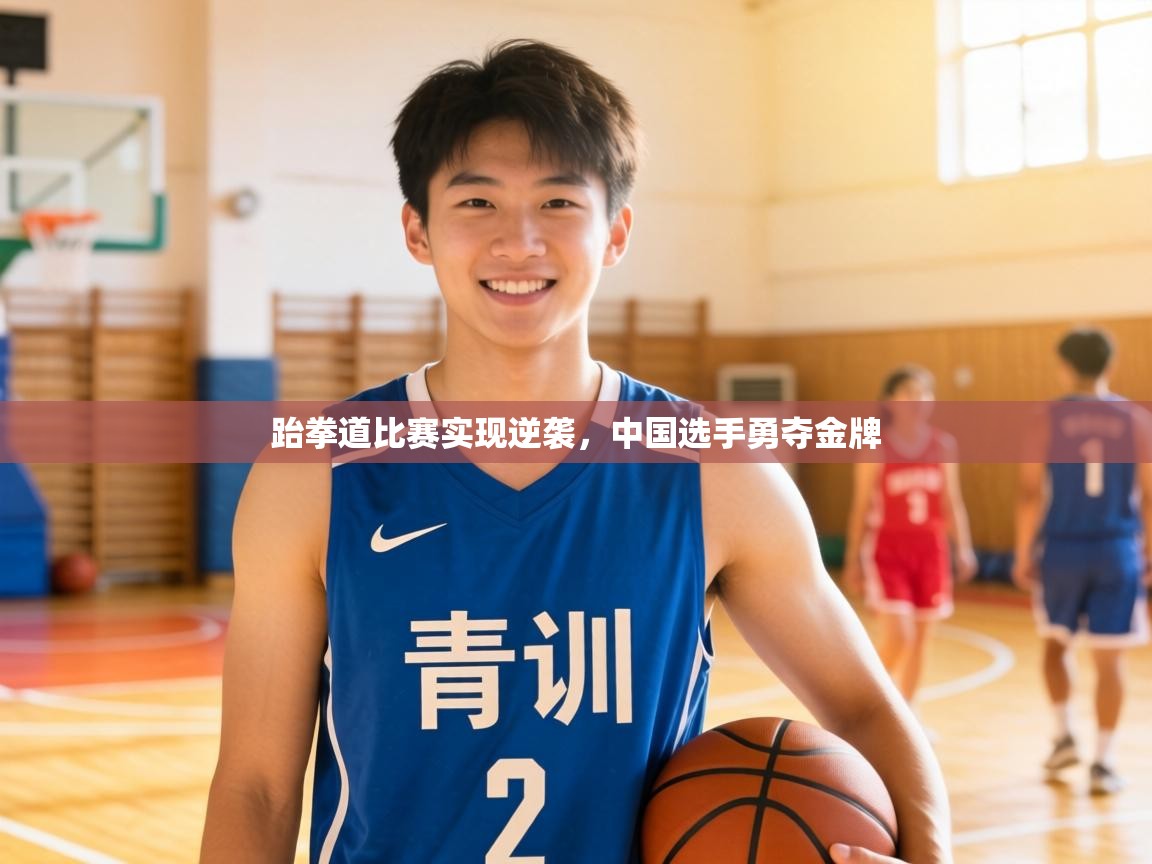 跆拳道比赛实现逆袭，中国选手勇夺金牌  第1张