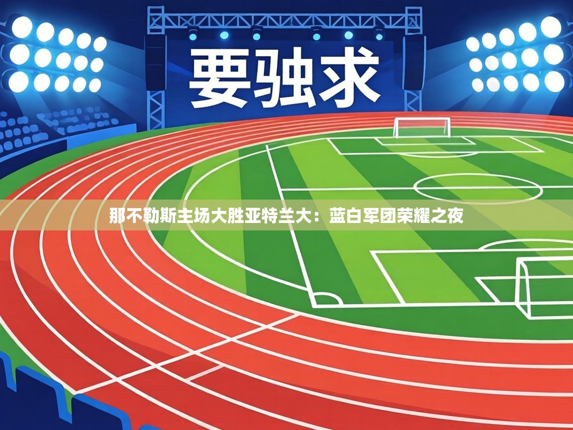 那不勒斯主场大胜亚特兰大：蓝白军团荣耀之夜  第1张